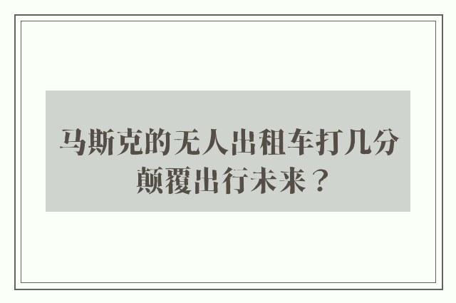 马斯克的无人出租车打几分 颠覆出行未来？