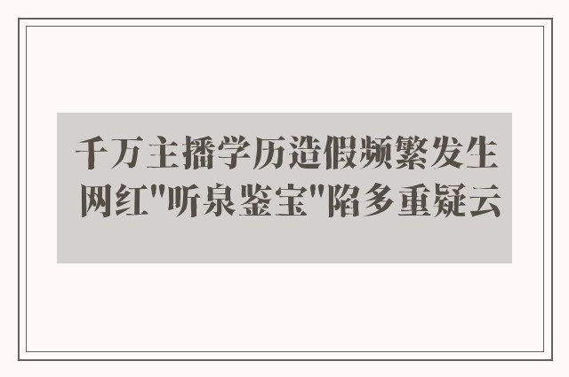 千万主播学历造假频繁发生 网红