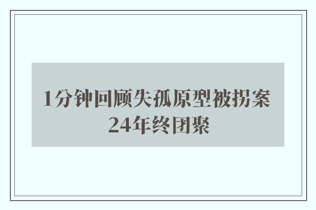 1分钟回顾失孤原型被拐案 24年终团聚