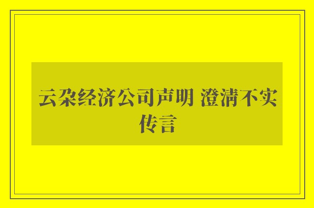 云朵经济公司声明 澄清不实传言