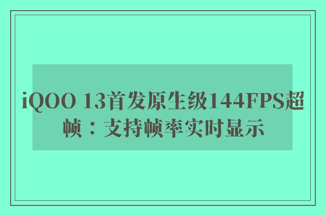 iQOO 13首发原生级144FPS超帧：支持帧率实时显示