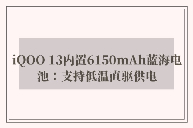 iQOO 13内置6150mAh蓝海电池：支持低温直驱供电