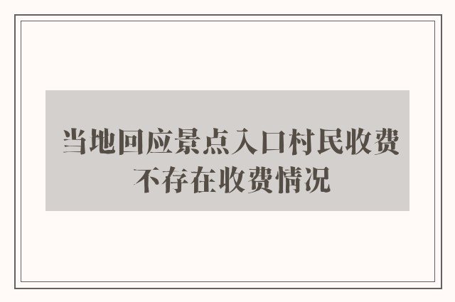 当地回应景点入口村民收费 不存在收费情况