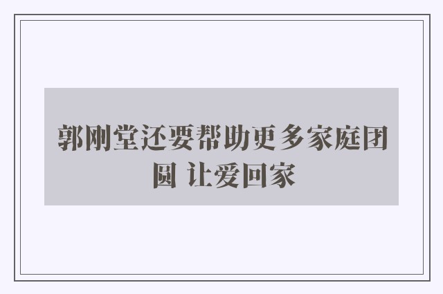 郭刚堂还要帮助更多家庭团圆 让爱回家