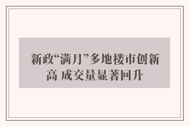 新政“满月”多地楼市创新高 成交量显著回升