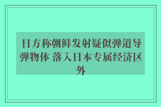 日方称朝鲜发射疑似弹道导弹物体 落入日本专属经济区外