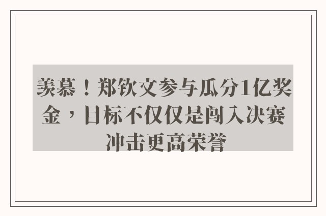 羡慕！郑钦文参与瓜分1亿奖金，目标不仅仅是闯入决赛 冲击更高荣誉