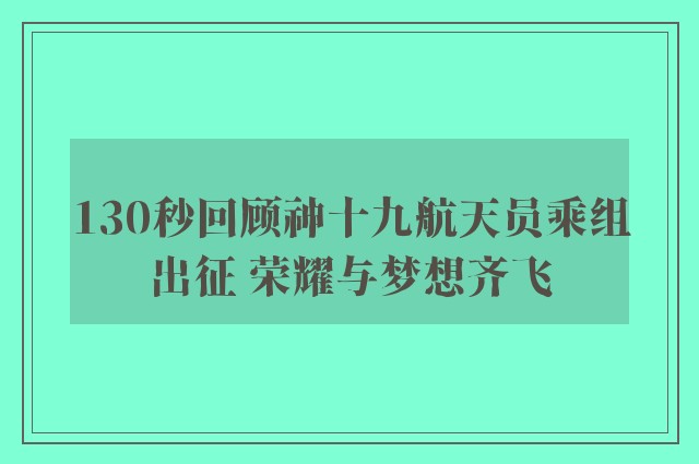 130秒回顾神十九航天员乘组出征 荣耀与梦想齐飞