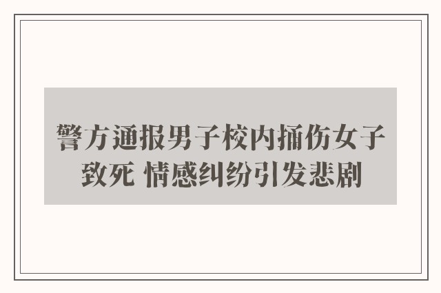 警方通报男子校内捅伤女子致死 情感纠纷引发悲剧