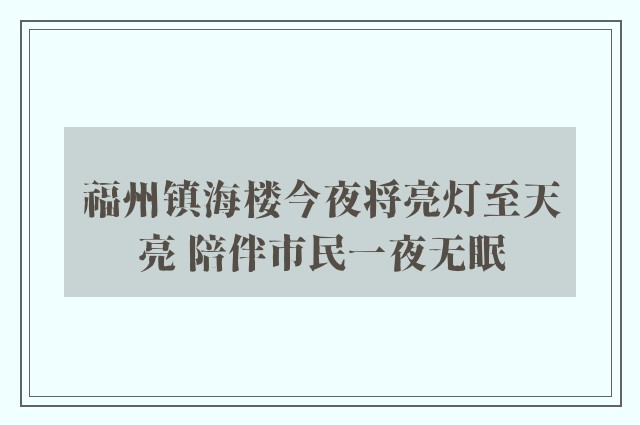 福州镇海楼今夜将亮灯至天亮 陪伴市民一夜无眠