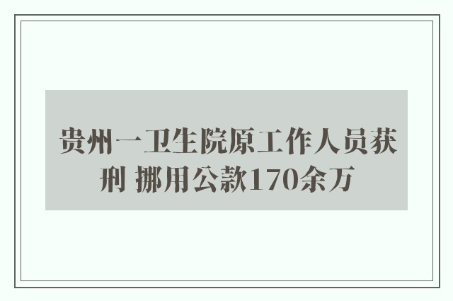 贵州一卫生院原工作人员获刑 挪用公款170余万