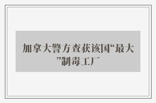 加拿大警方查获该国“最大”制毒工厂