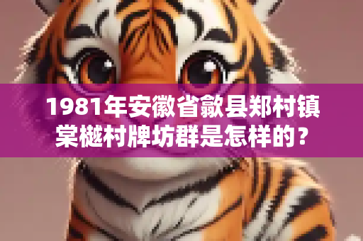 1981年安徽省歙县郑村镇棠樾村牌坊群是怎样的？