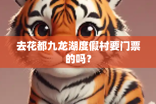 去花都九龙湖度假村要门票的吗？