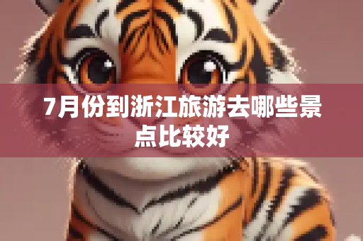 7月份到浙江旅游去哪些景点比较好