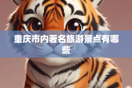 重庆市内著名旅游景点有哪些