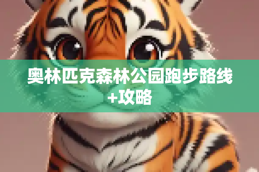 奥林匹克森林公园跑步路线+攻略