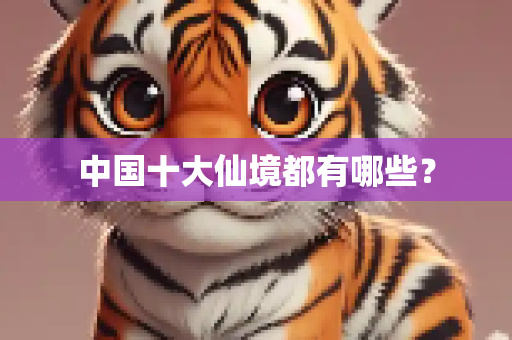 中国十大仙境都有哪些？