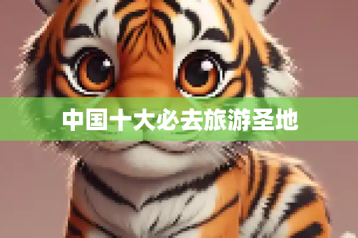 中国十大必去旅游圣地