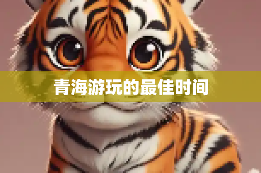 青海游玩的最佳时间