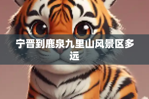 宁晋到鹿泉九里山风景区多远