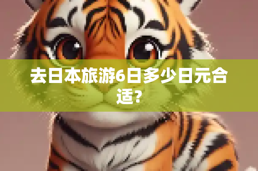 去日本旅游6日多少日元合适？