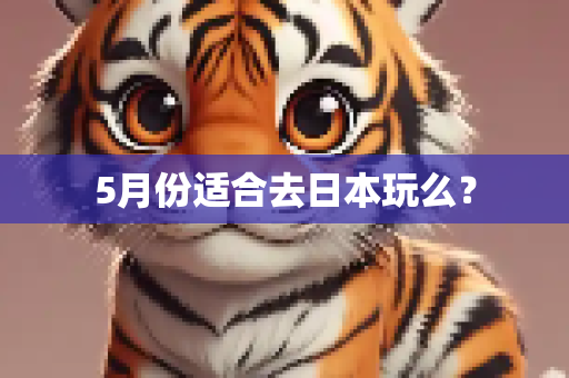 5月份适合去日本玩么？