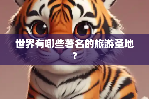 世界有哪些著名的旅游圣地?