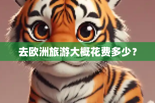 去欧洲旅游大概花费多少？